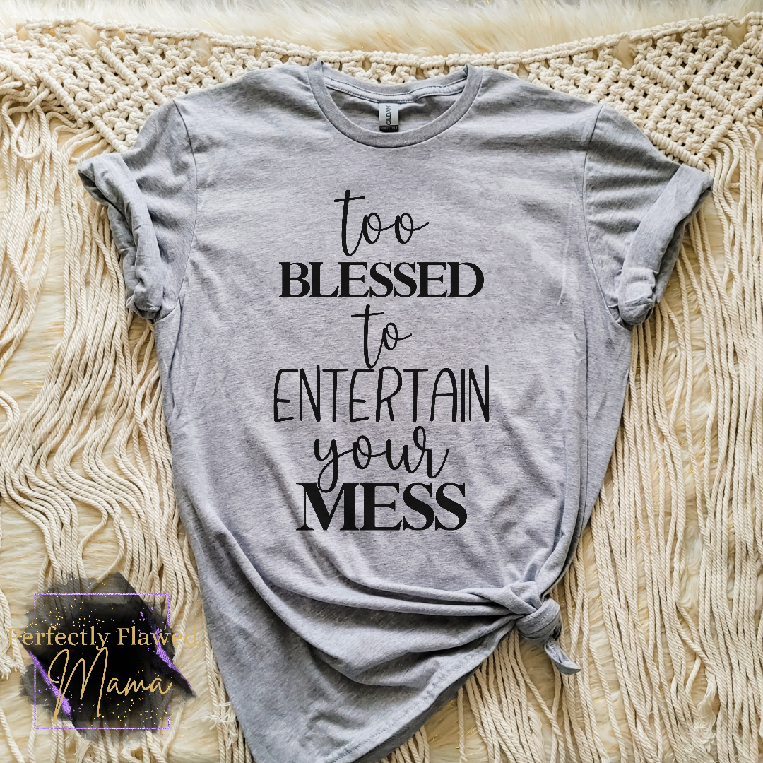 Too Blessed To Entertain Your Mess